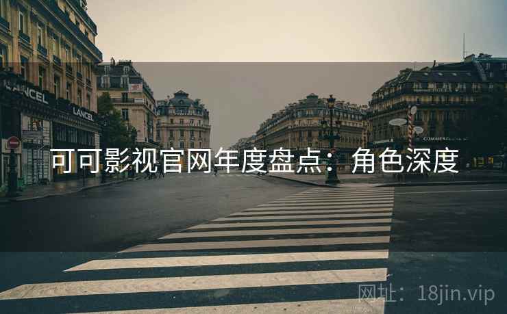 可可影视官网年度盘点：角色深度