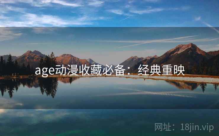 age动漫收藏必备：经典重映
