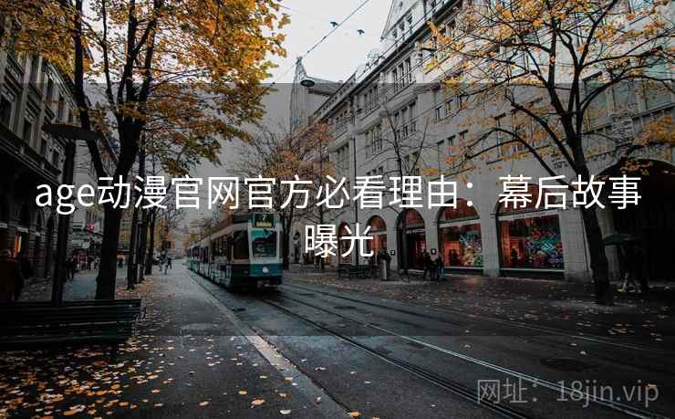 age动漫官网官方必看理由：幕后故事曝光